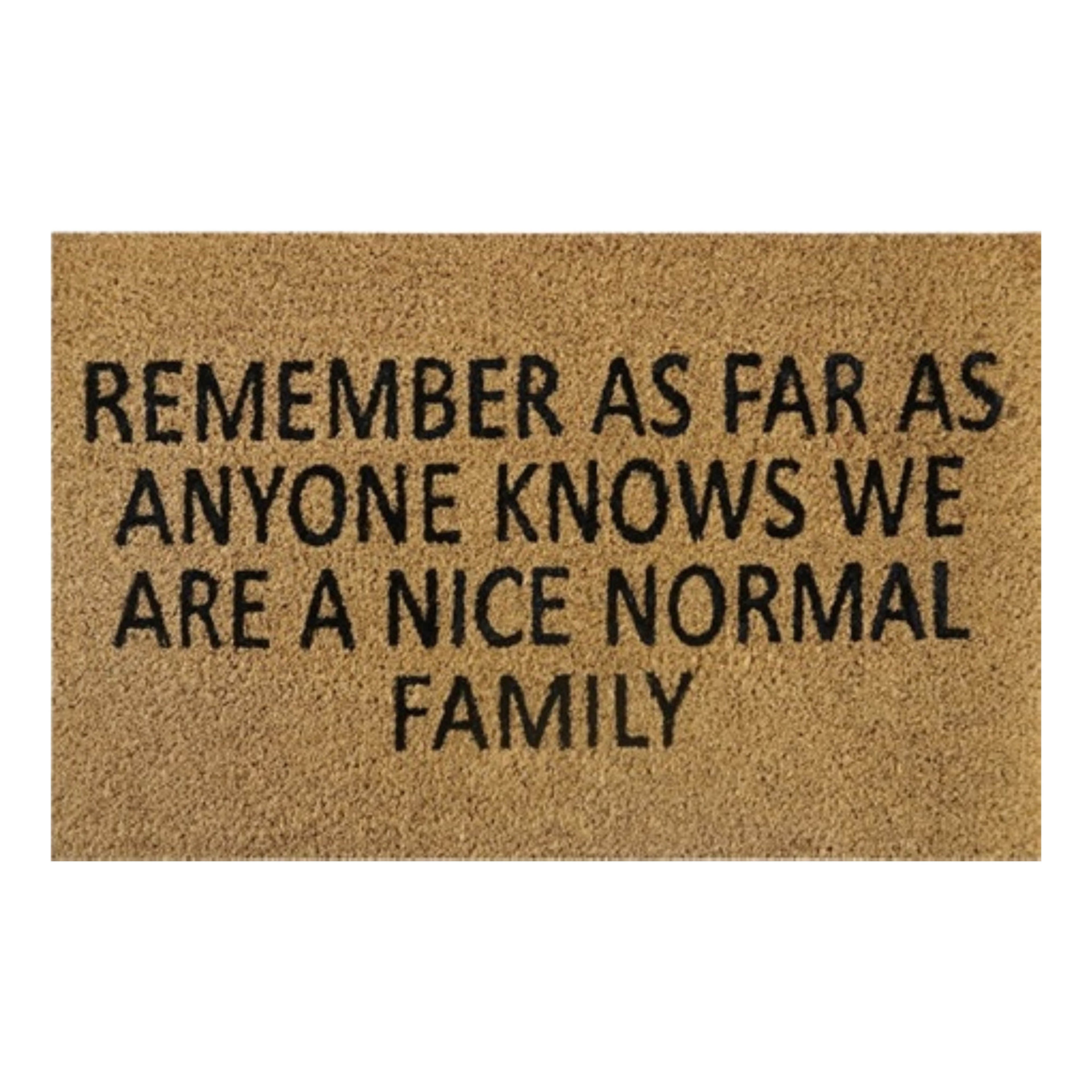 Doormat 60cm x 40cm - 'Remember As Far As Anyone Knows We Are A Nice Normal Family'